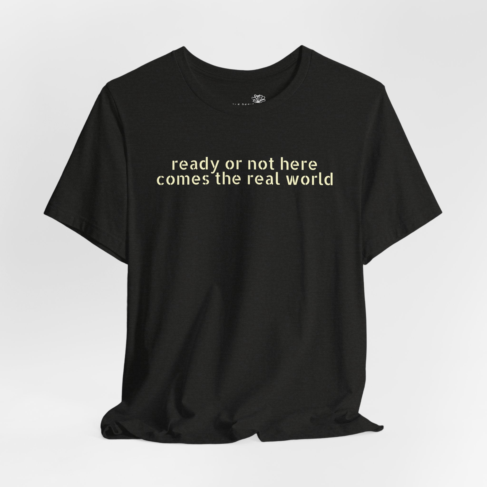 Ready or Not, Here Comes the Real World — Unisex T-Shirt