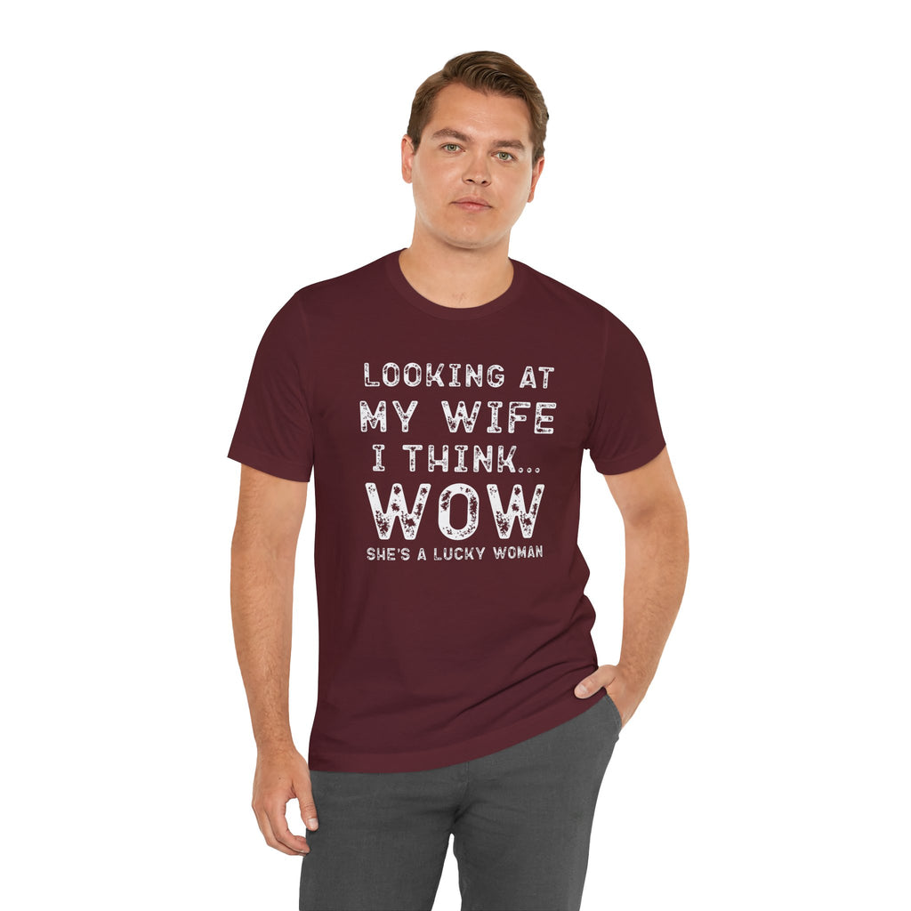 Looking at My Wife I Think Wow What a Lucky Woman T-Shirt — Funny Husband Tee