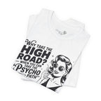 Why Take the High Road When You Can Take the Psycho Path T-Shirt — Funny Gift for Her