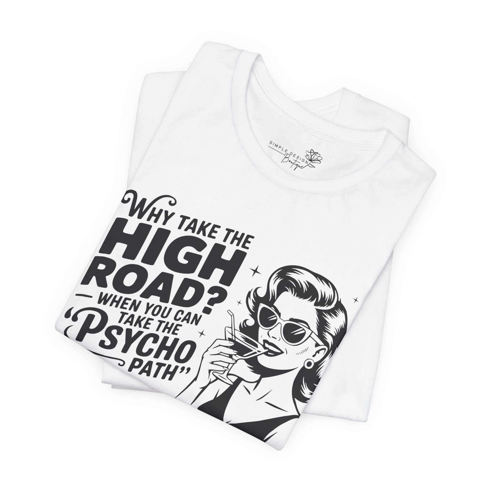 Why Take the High Road When You Can Take the Psycho Path T-Shirt — Funny Gift for Her