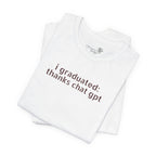 I Graduated: Thanks ChatGPT — Funny Graduation T-Shirt