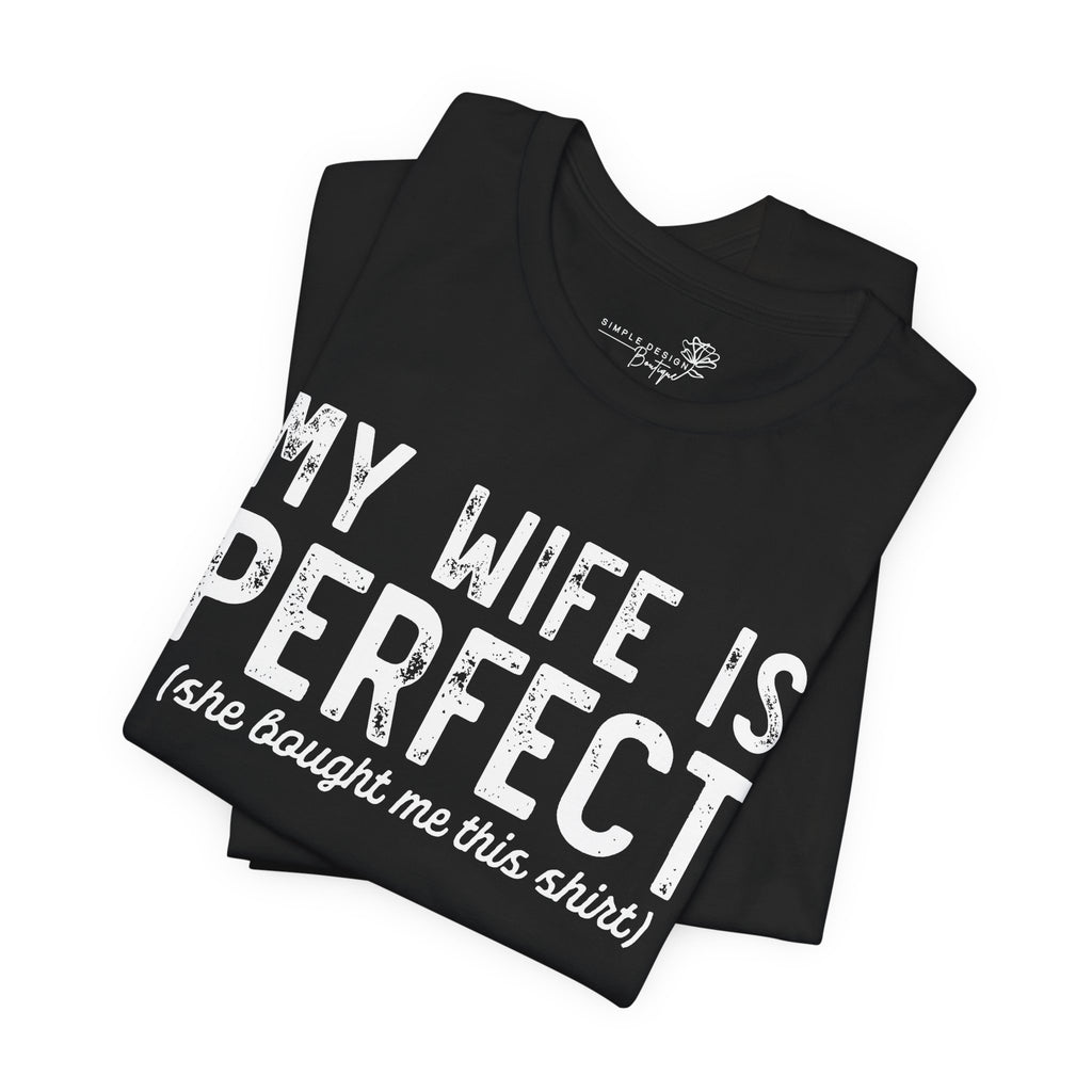 My Wife Is Perfect She Bought Me This Shirt — Funny Husband Tee