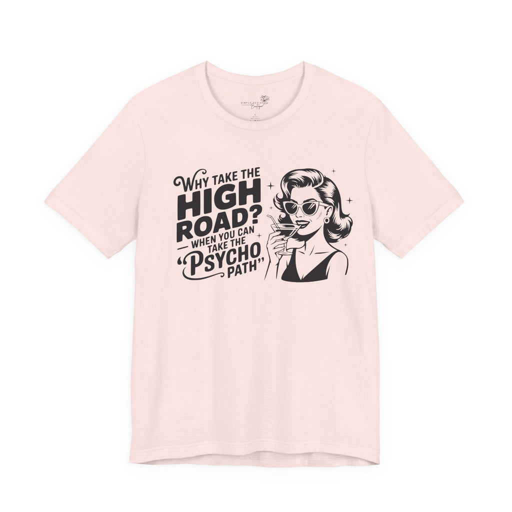 Why Take the High Road When You Can Take the Psycho Path T-Shirt — Funny Gift for Her