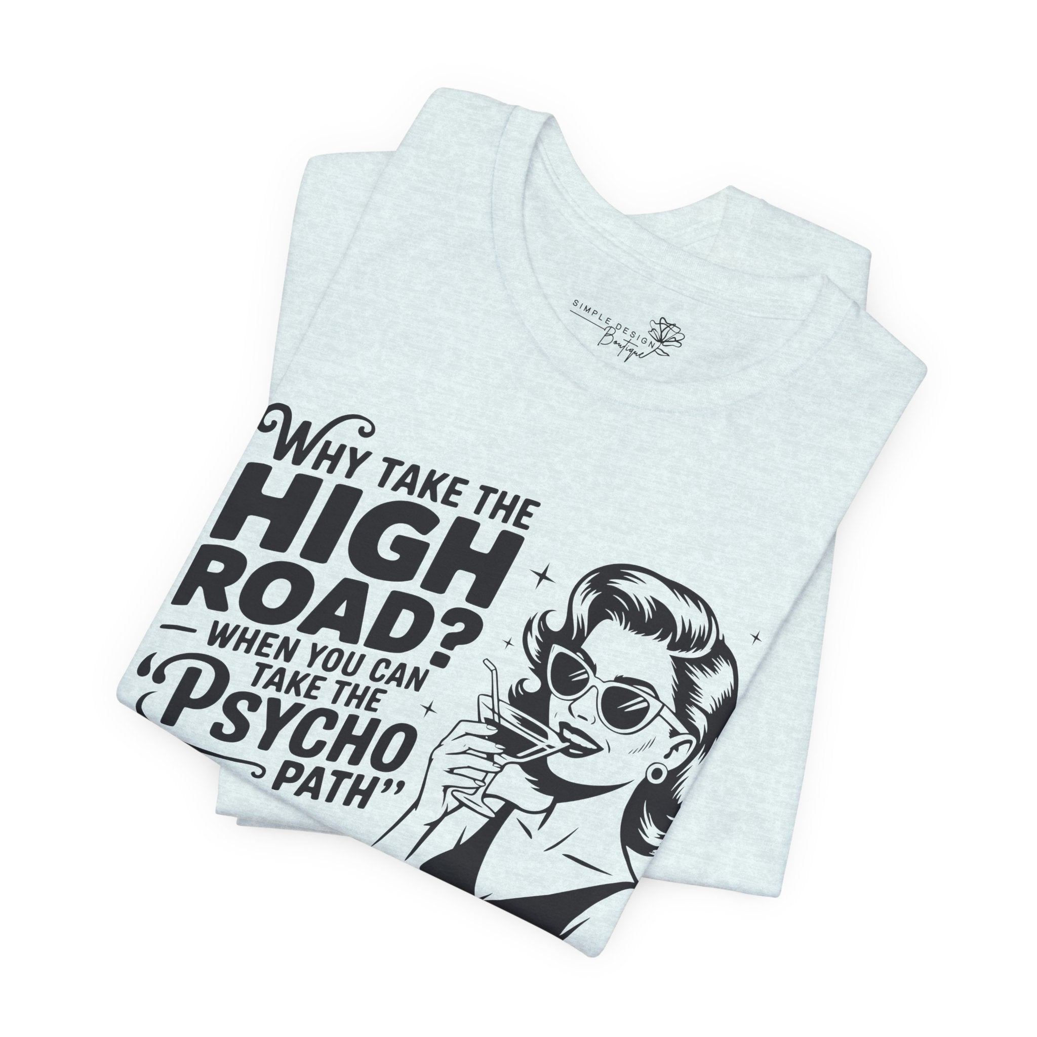 Why Take the High Road When You Can Take the Psycho Path T-Shirt — Funny Gift for Her