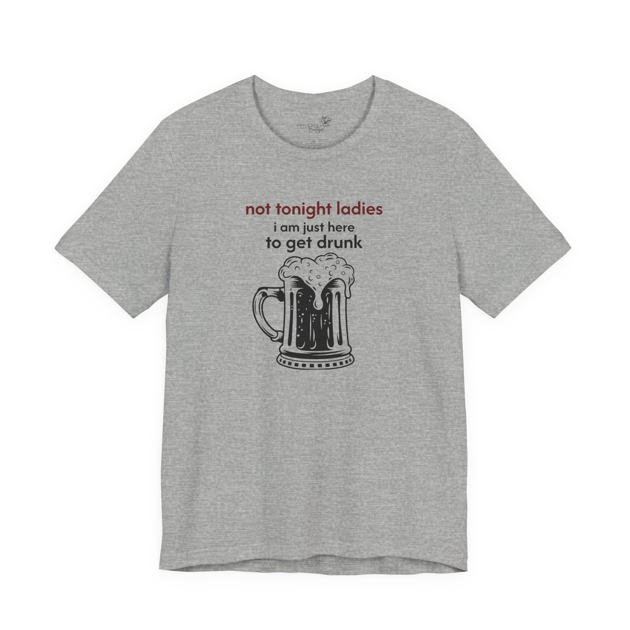 Not Tonight Ladies I’m Here to Get Drunk Graphic Tee — Funny Men’s Shirt | S–3XL