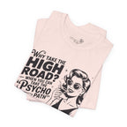 Why Take the High Road When You Can Take the Psycho Path T-Shirt — Funny Gift for Her