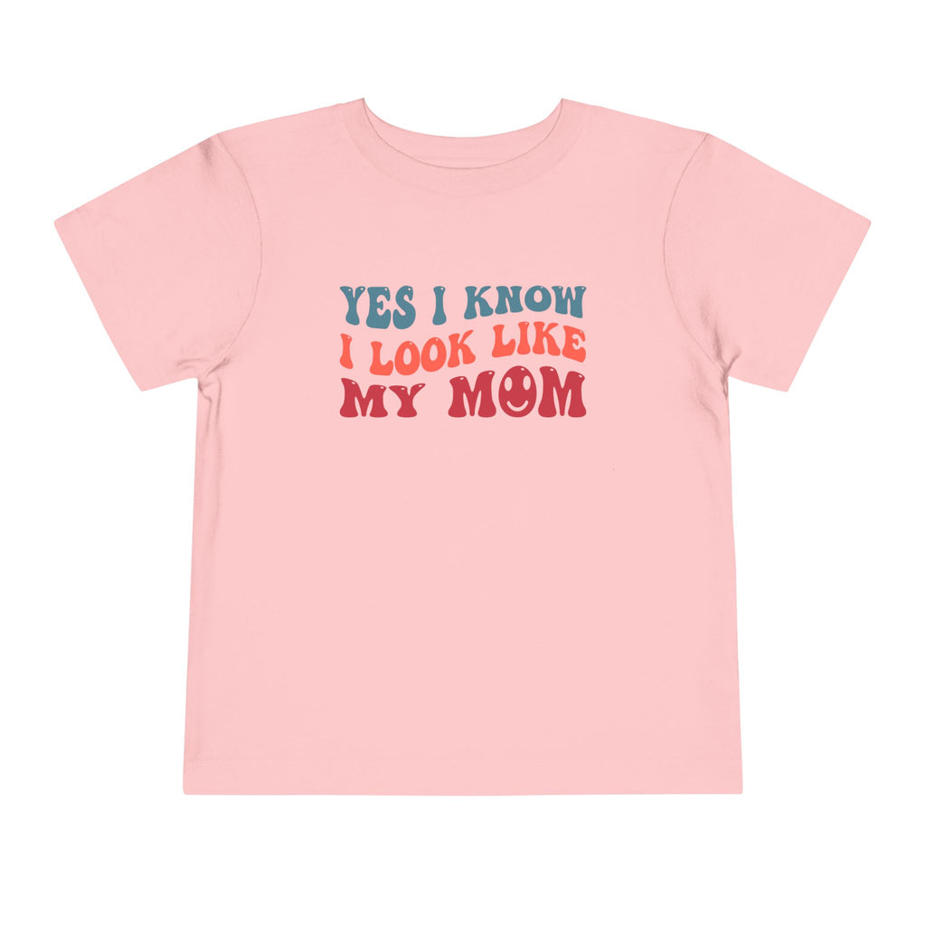 Yes I Know I Look Like My Mom — Funny Toddler Graphic Tee
