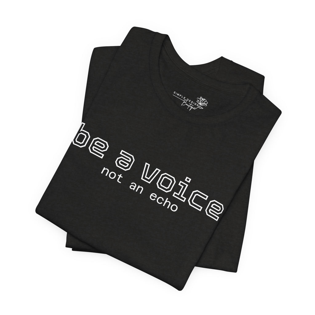 Be a Voice Not an Echo T-Shirt — Inspirational Unisex Tee