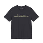 12 Years Later and All I Got Was This Shirt — Funny High School Graduation T-Shirt