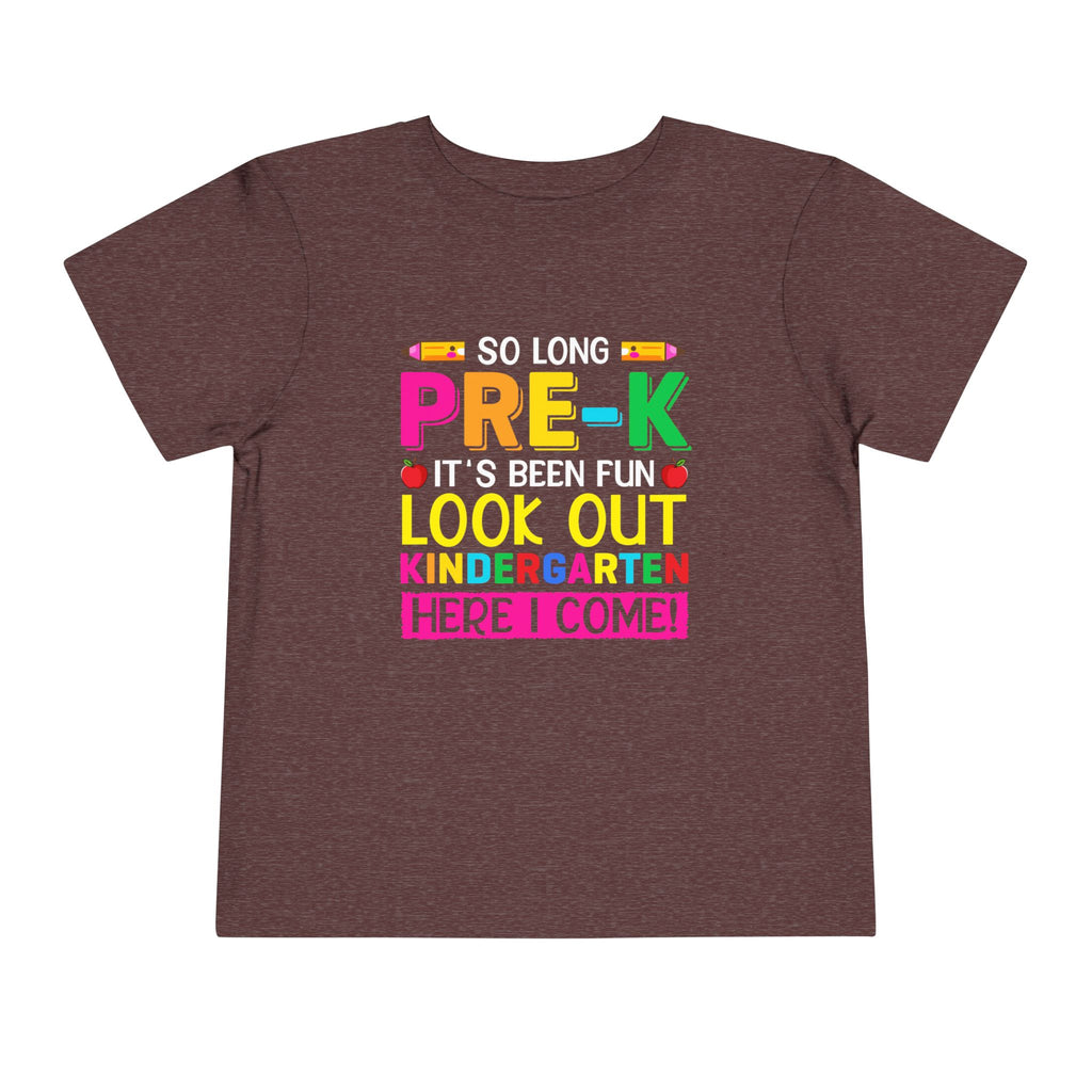 So Long Pre-K, It's Been Fun — Look Out Kindergarten, Here I Come Toddler T-Shirt