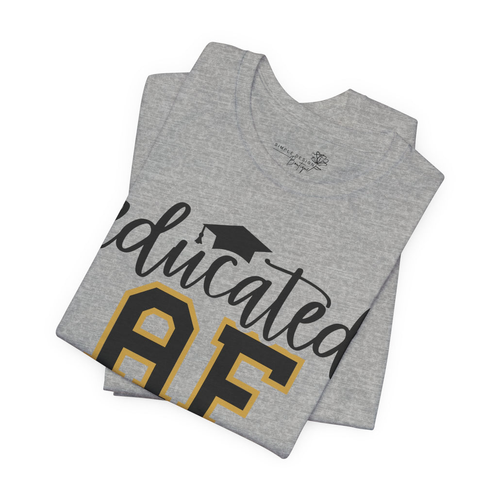 Educated AF —  Unisex Graduation T-Shirt