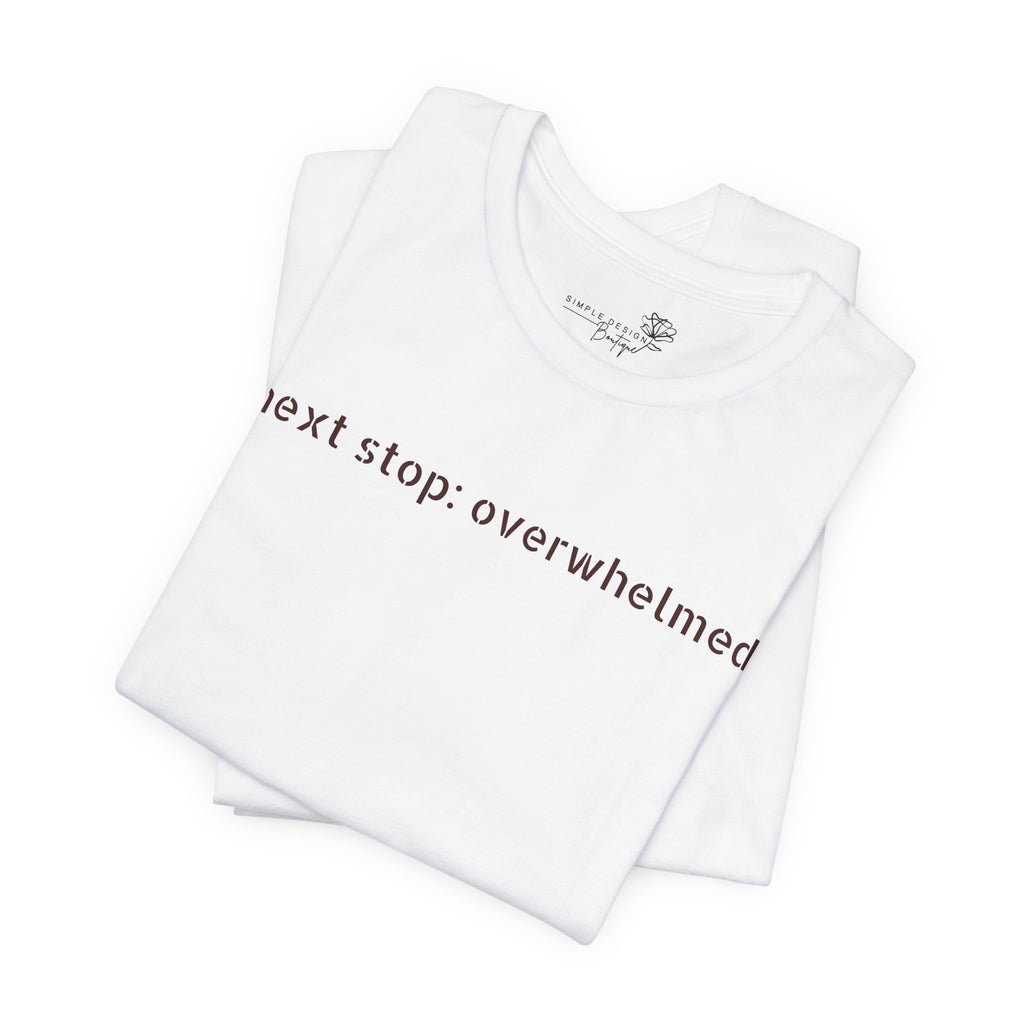 Next Stop: Overwhelmed — Minimalist Funny Graphic T-Shirt