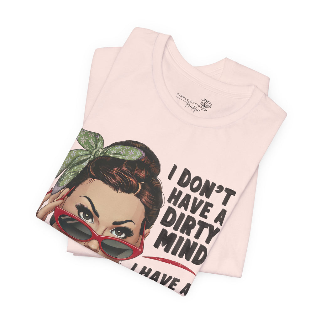 I Don’t Have a Dirty Mind Graphic Tee — Funny Women’s Statement Shirt | S–3XL
