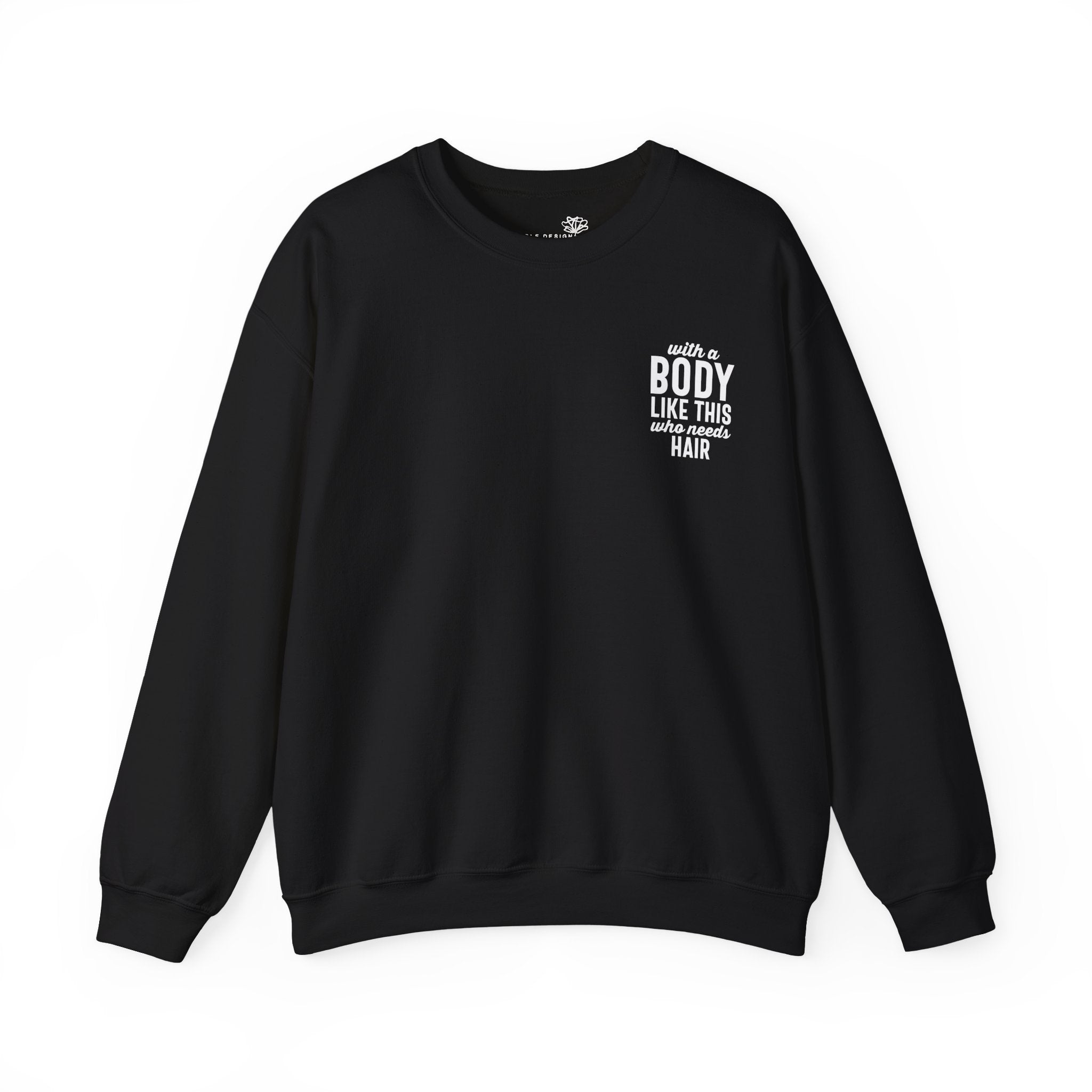 "With a Body Like This Who Needs Hair" Sweatshirt - Print