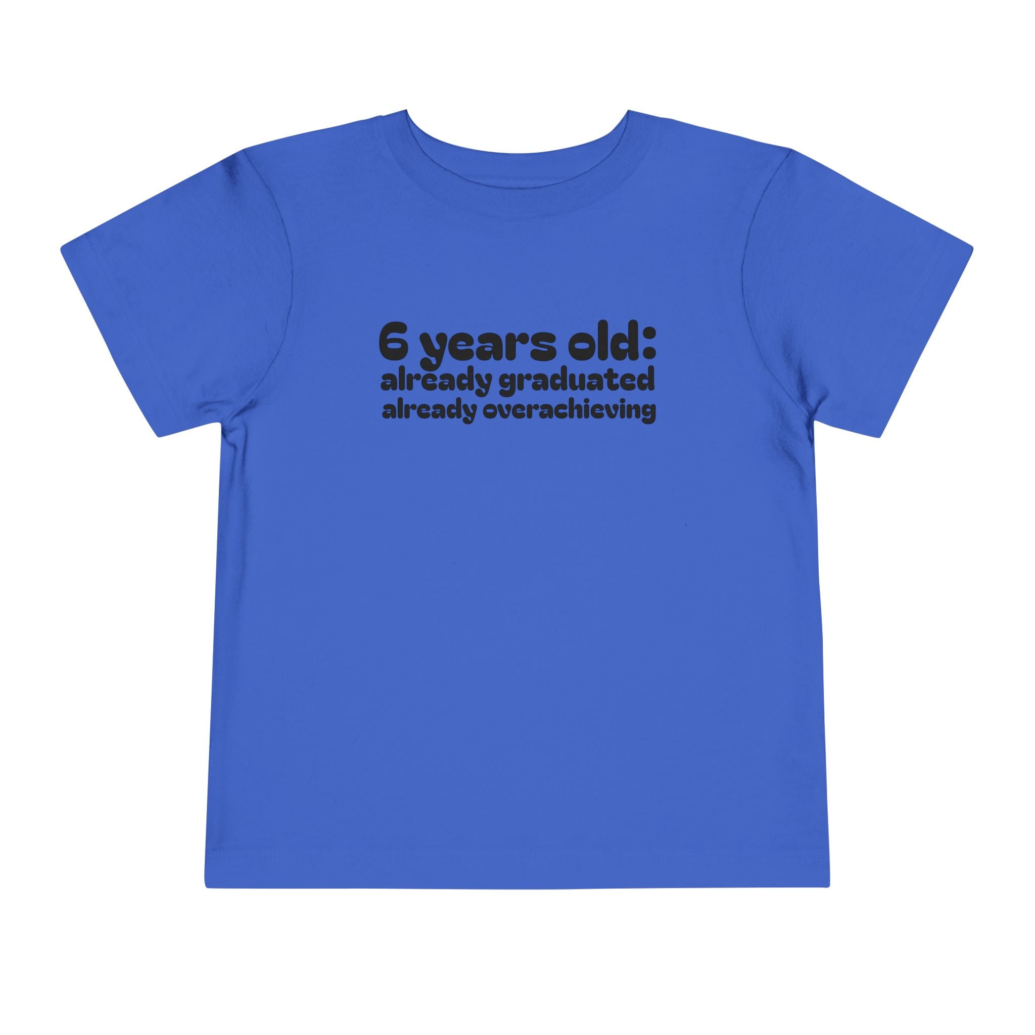 6 Years Old, Already Graduated, Already Overachieving — Funny Toddler Birthday & Graduation T-Shirt