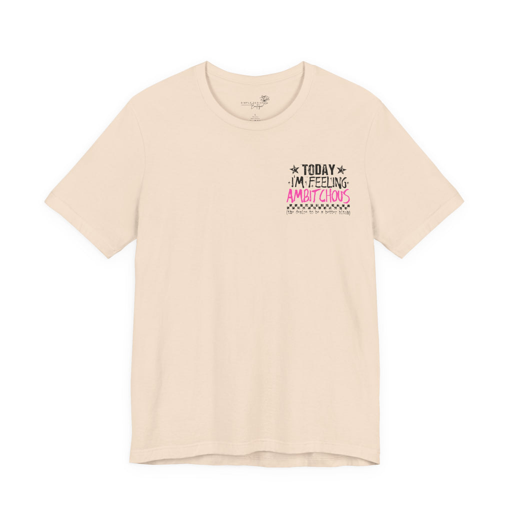 Today I Feel Ambitchous Unisex T-Shirt — Bold Funny Gift for Her