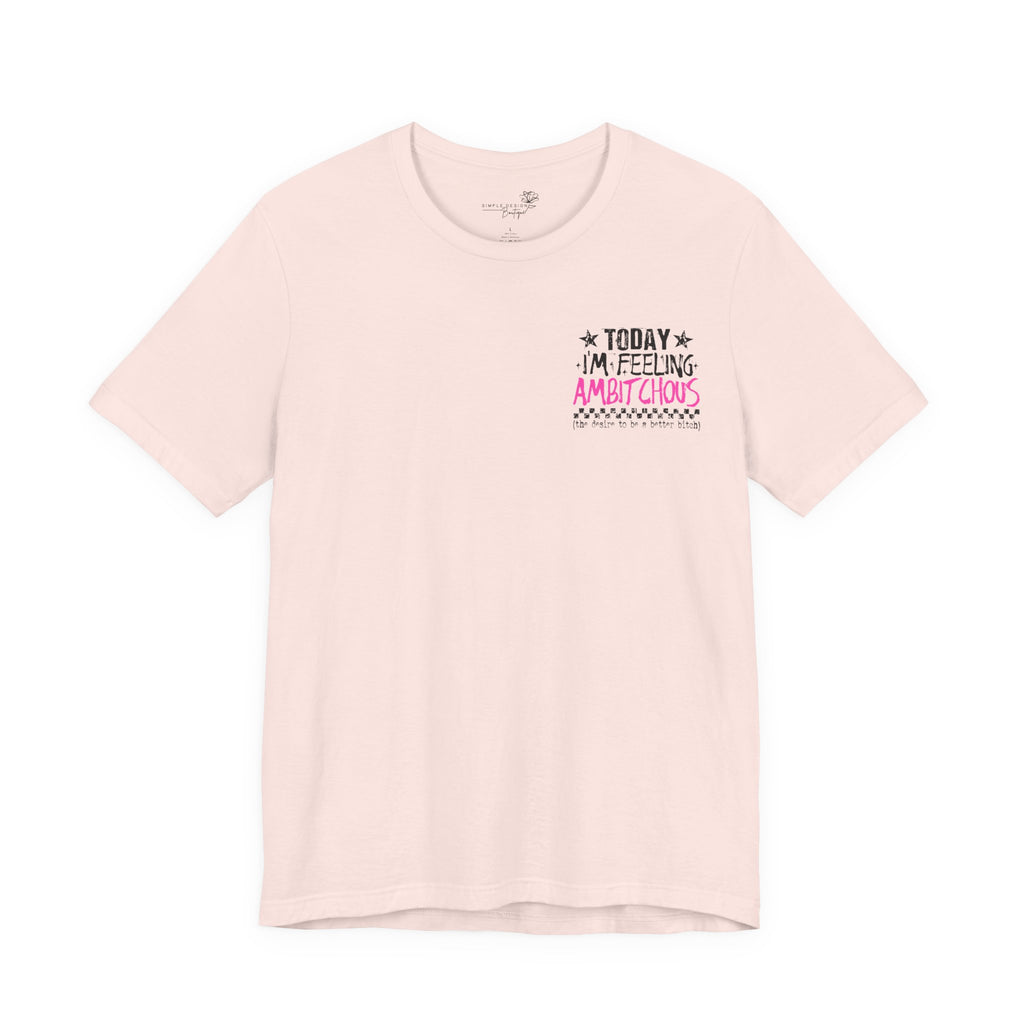 Today I Feel Ambitchous Unisex T-Shirt — Bold Funny Gift for Her
