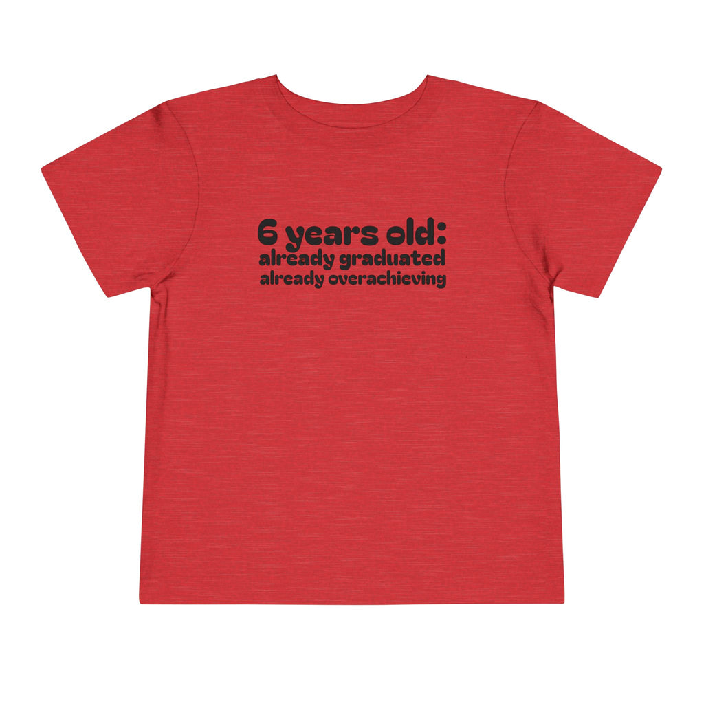 6 Years Old, Already Graduated, Already Overachieving — Funny Toddler Birthday & Graduation T-Shirt