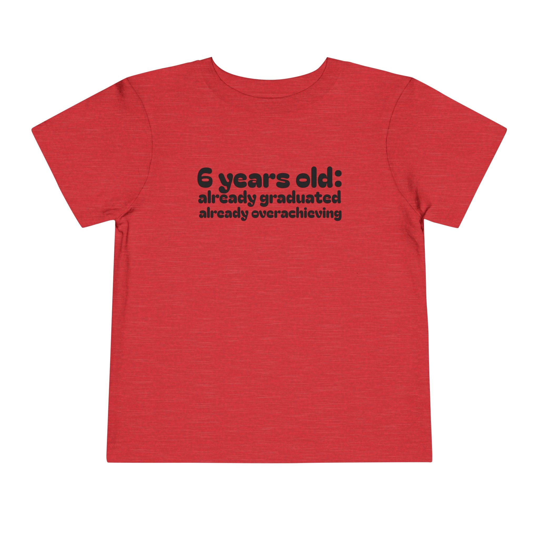 6 Years Old, Already Graduated, Already Overachieving — Funny Toddler Birthday & Graduation T-Shirt