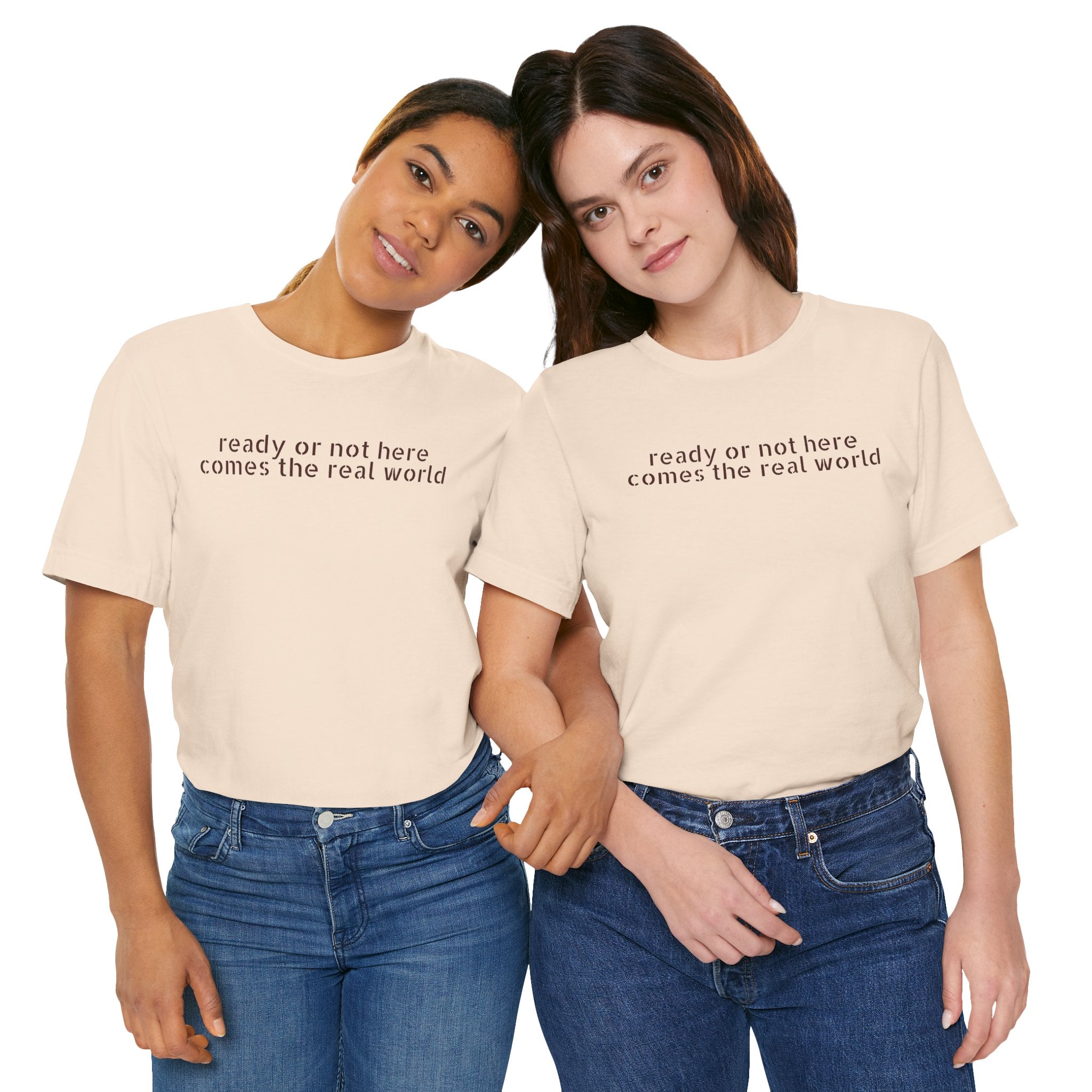 Ready or Not, Here Comes the Real World — Unisex T-Shirt