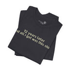 12 Years Later and All I Got Was This Shirt — Funny High School Graduation T-Shirt