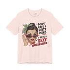 I Don’t Have a Dirty Mind Graphic Tee — Funny Women’s Statement Shirt | S–3XL