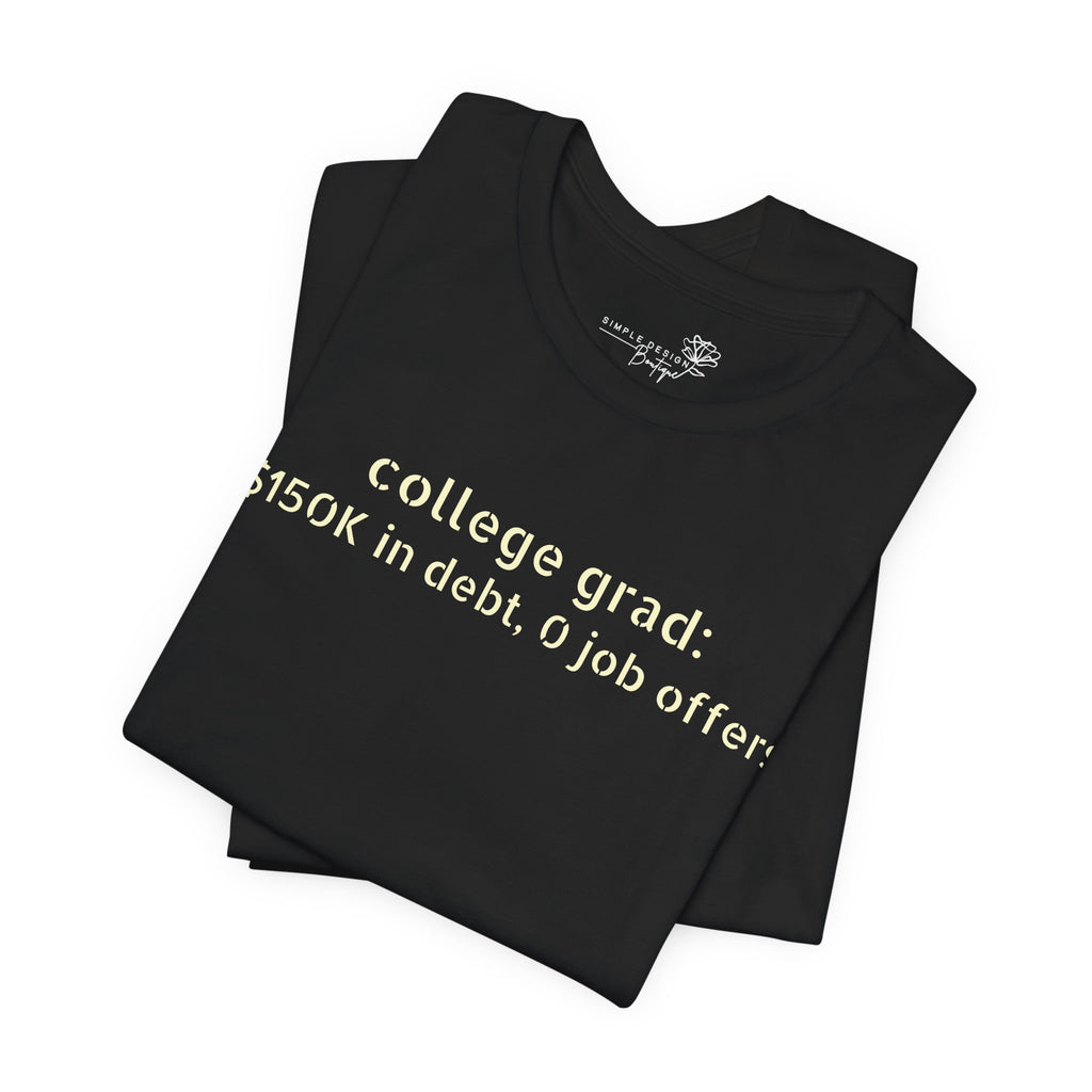 College Grad: $150K in Debt, 0 Job Offers — Funny Graduation T-Shirt