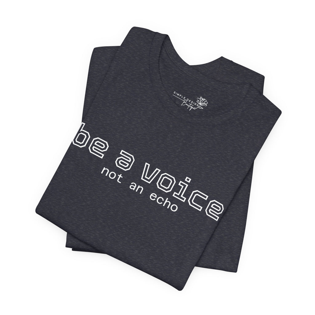 Be a Voice Not an Echo T-Shirt — Inspirational Unisex Tee