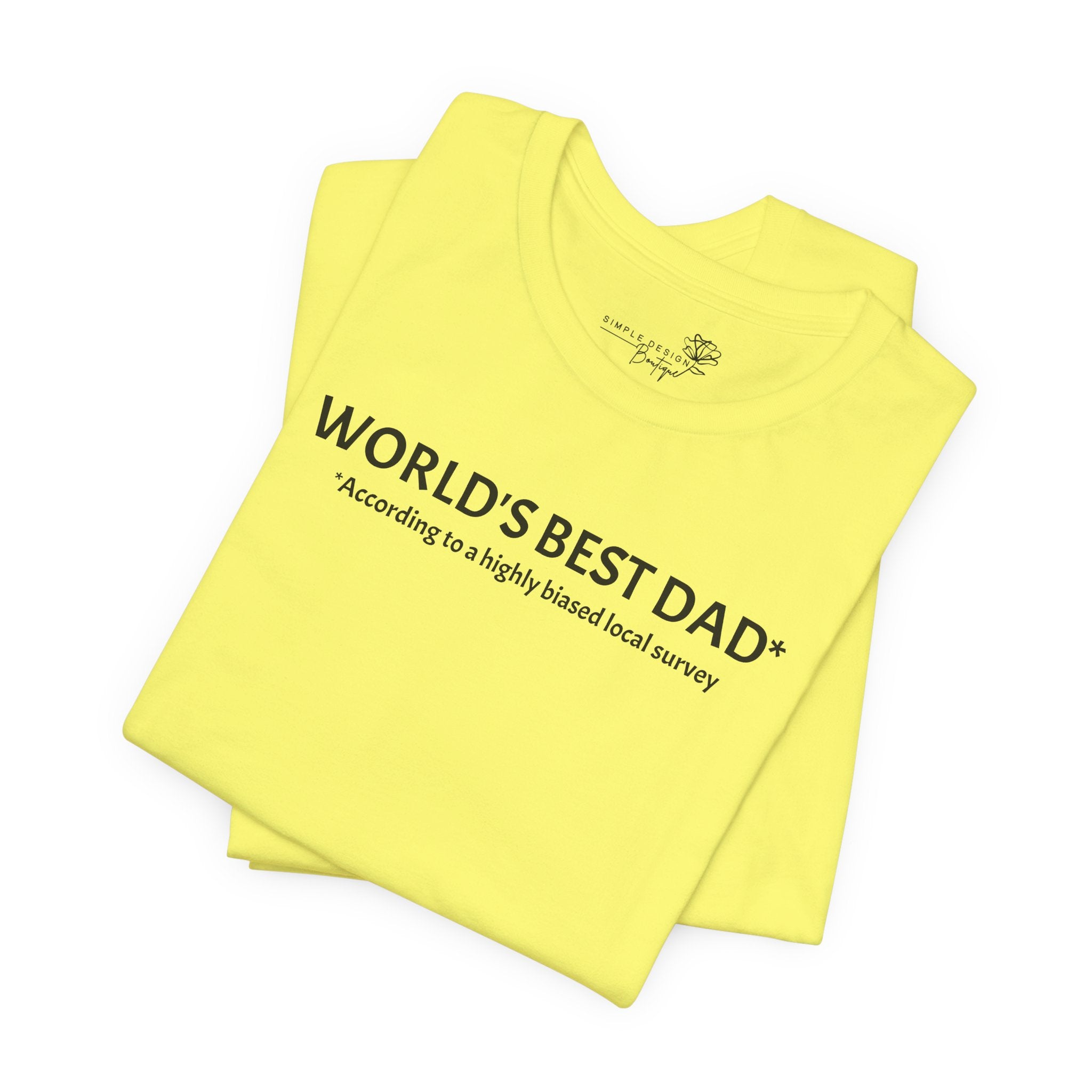 World’s Best Dad — According to a Highly Biased Local Survey | Father’s Day T-Shirt