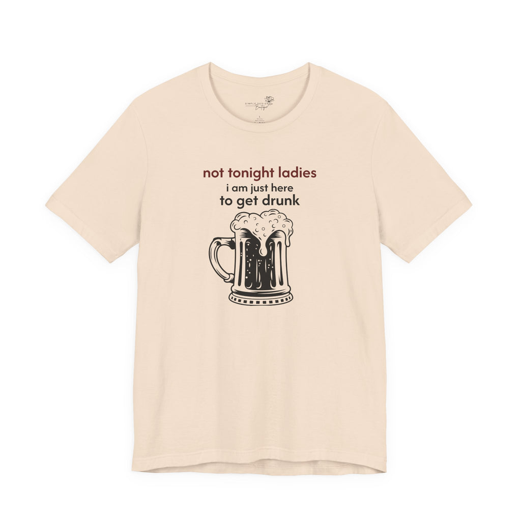 Not Tonight Ladies I’m Here to Get Drunk Graphic Tee — Funny Men’s Shirt | S–3XL