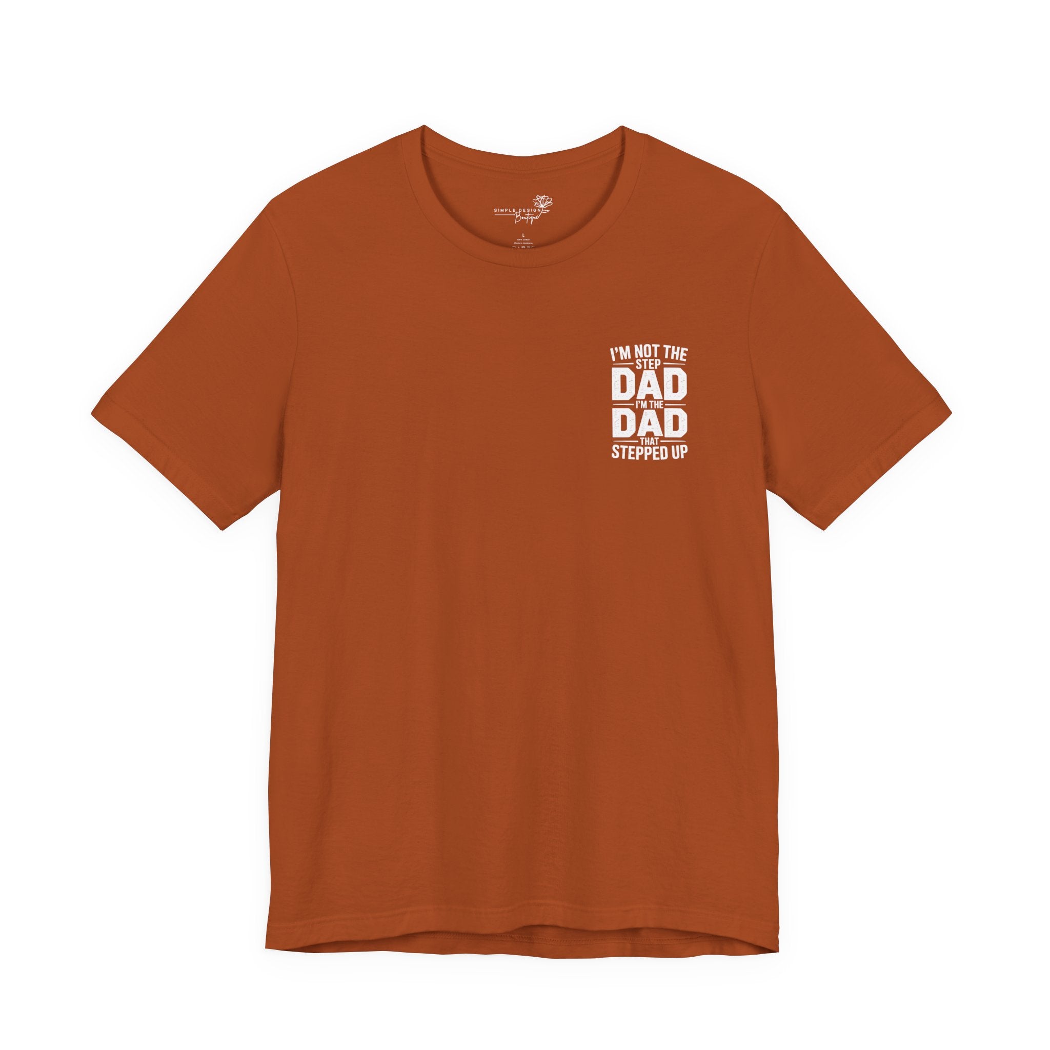 I’m Not the Step Dad, I’m the Dad That Stepped Up — Father’s Day T-Shirt