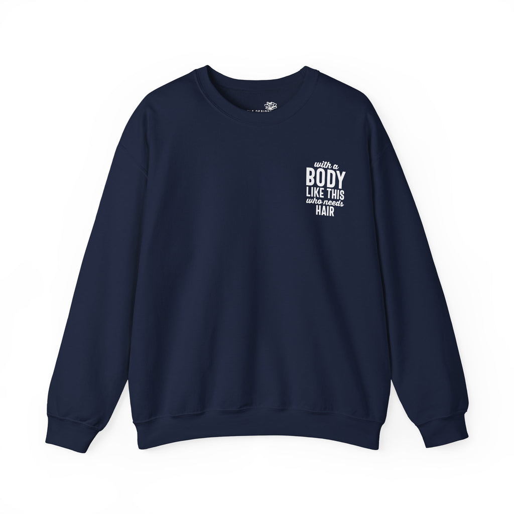 "With a Body Like This Who Needs Hair" Sweatshirt - Print
