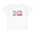 Yes I Know I Look Like My Mom — Funny Toddler Graphic Tee