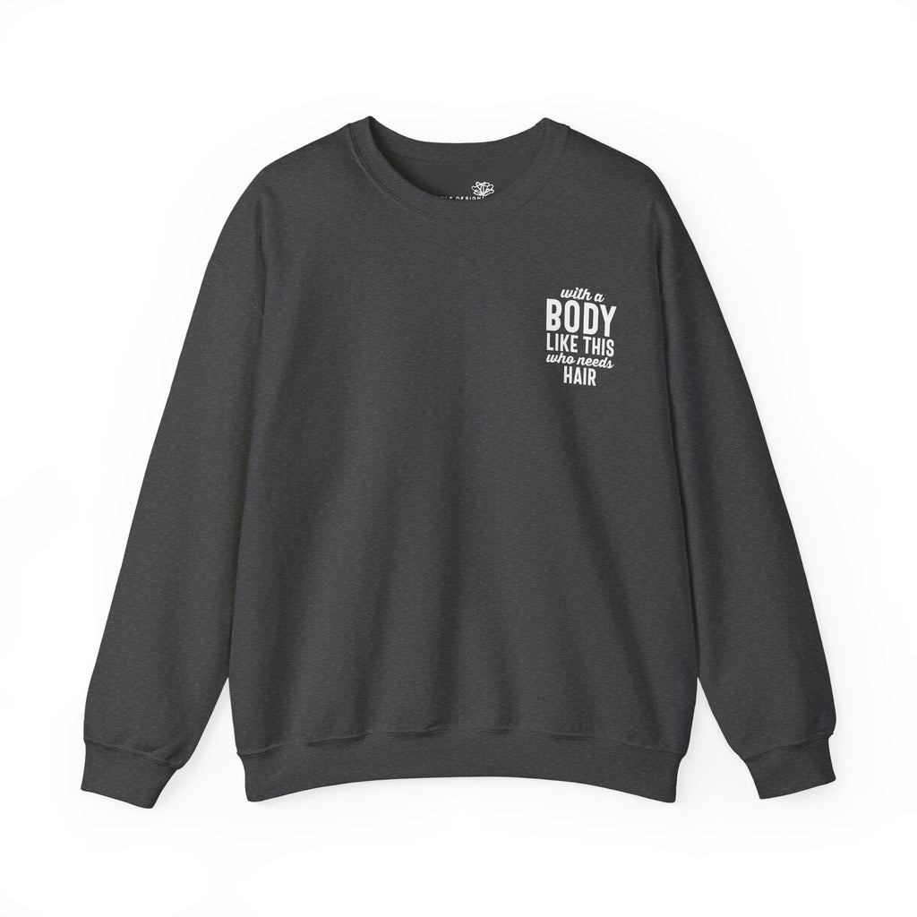 "With a Body Like This Who Needs Hair" Sweatshirt - Print