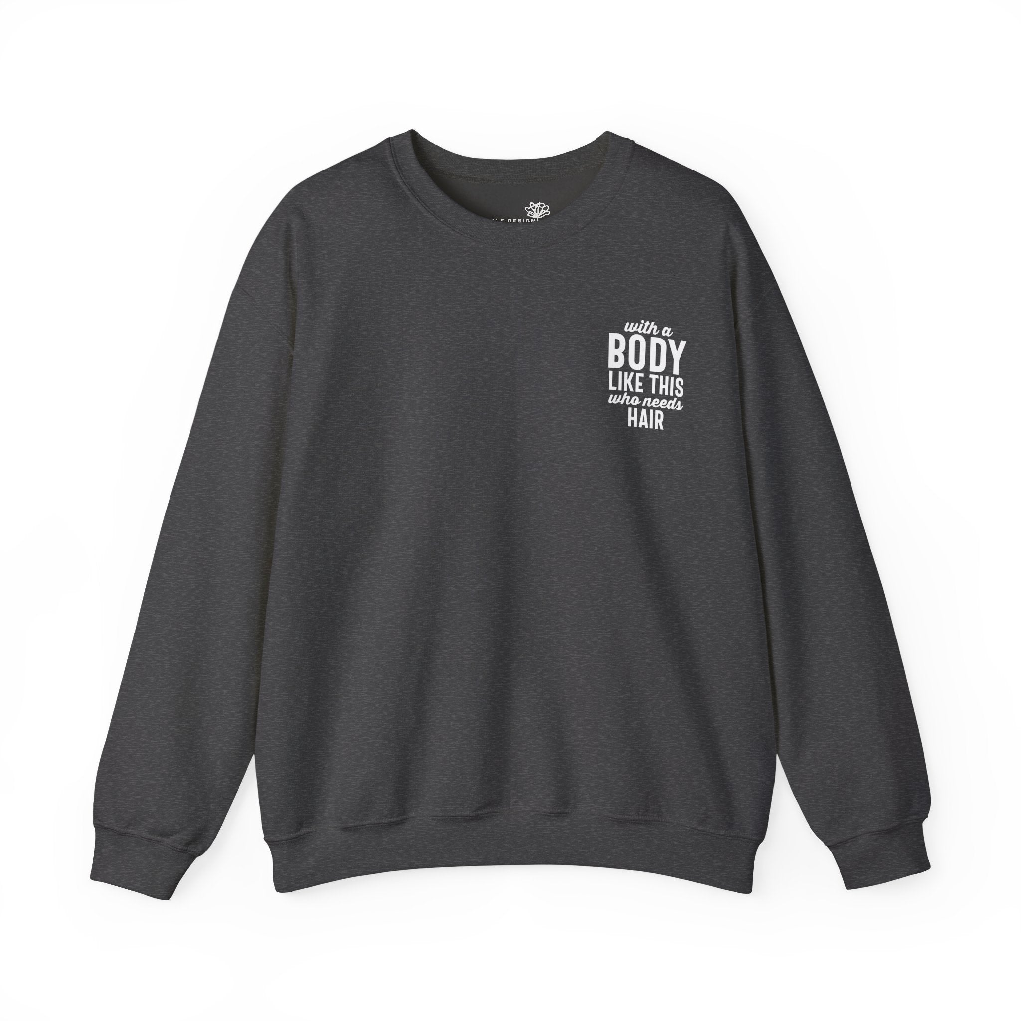 "With a Body Like This Who Needs Hair" Sweatshirt - Print
