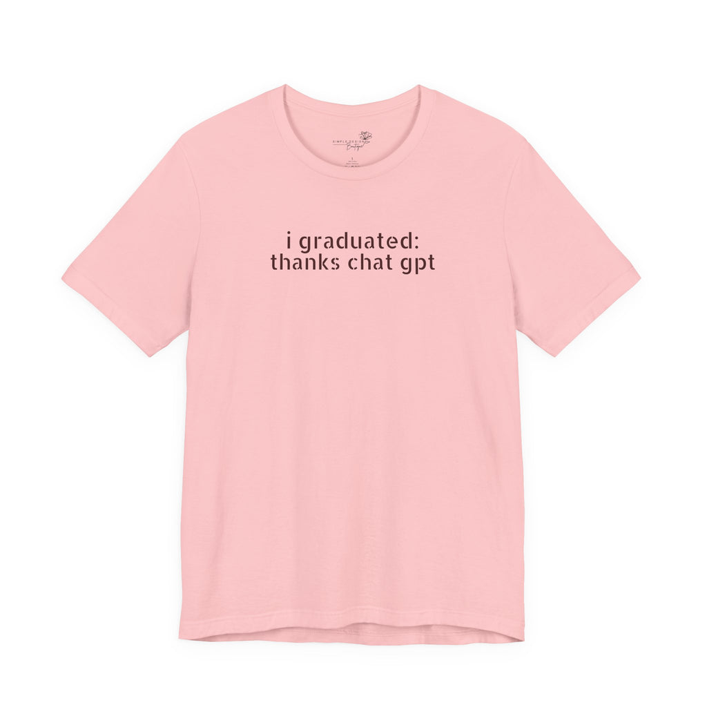 I Graduated: Thanks ChatGPT — Funny Graduation T-Shirt