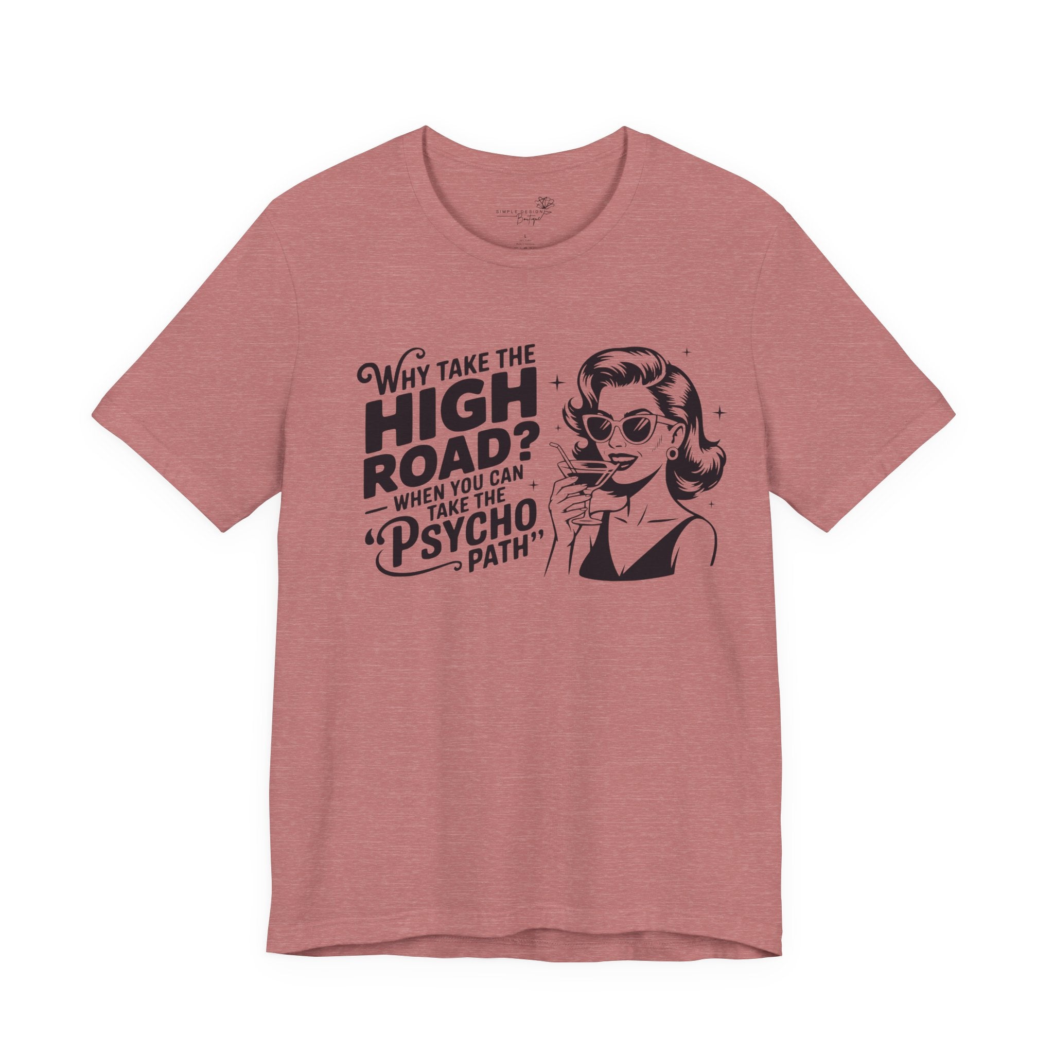 Why Take the High Road When You Can Take the Psycho Path T-Shirt — Funny Gift for Her