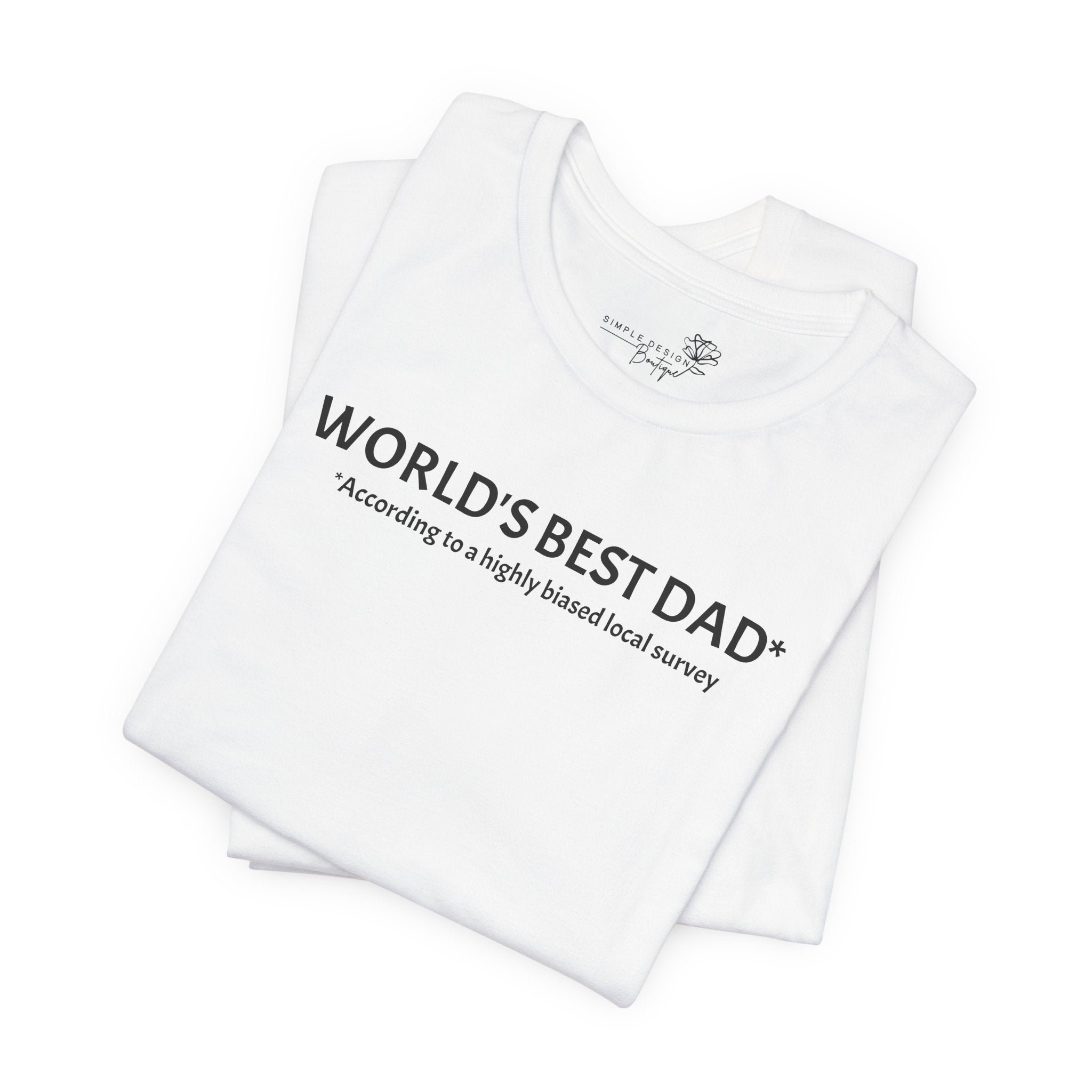 World’s Best Dad — According to a Highly Biased Local Survey | Father’s Day T-Shirt