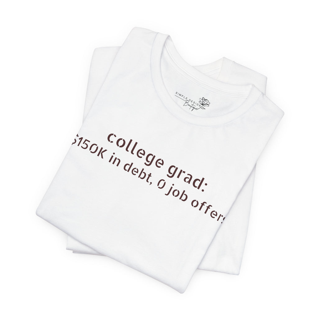 College Grad: $150K in Debt, 0 Job Offers — Funny Graduation T-Shirt