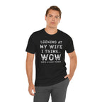 Looking at My Wife I Think Wow What a Lucky Woman T-Shirt — Funny Husband Tee