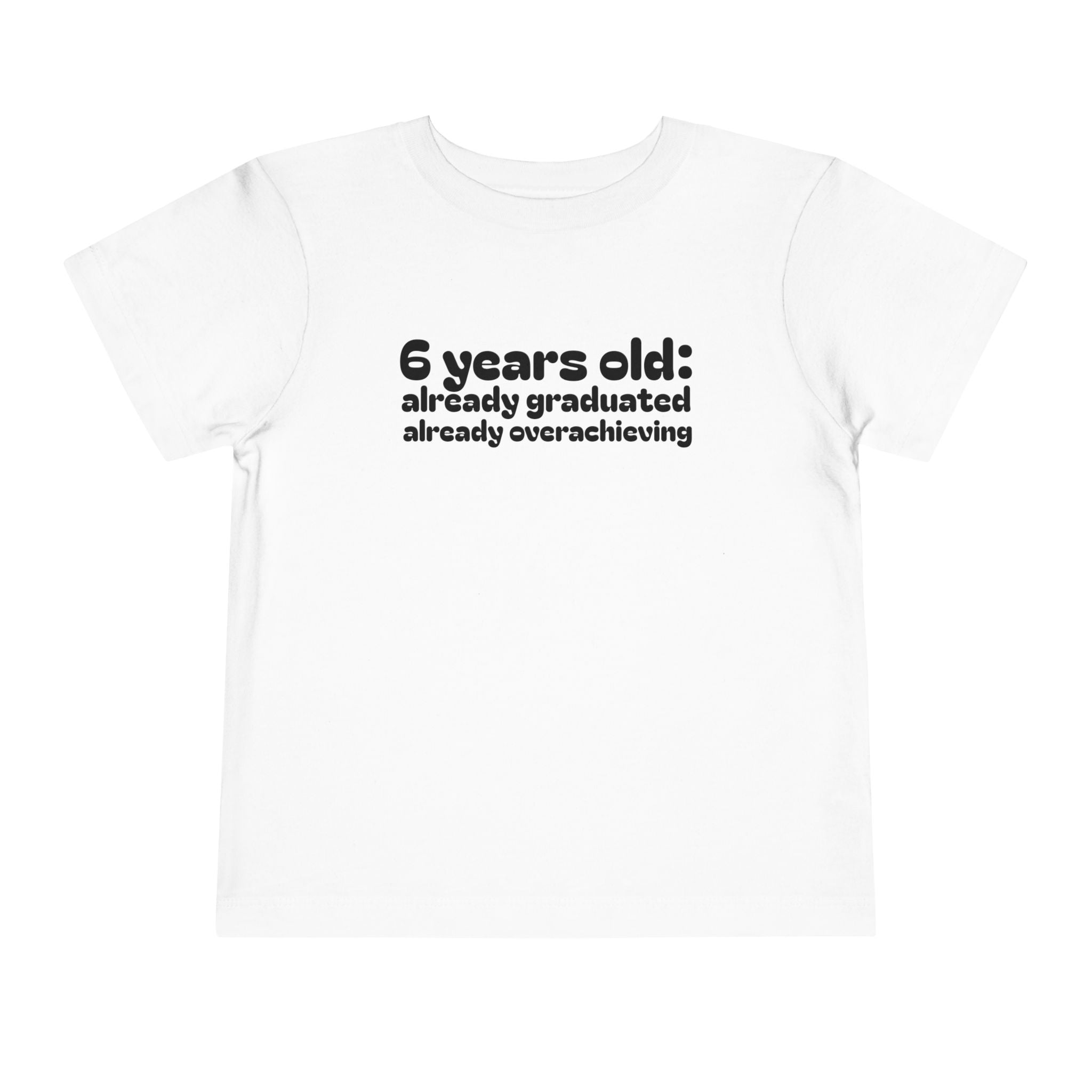 6 Years Old, Already Graduated, Already Overachieving — Funny Toddler Birthday & Graduation T-Shirt