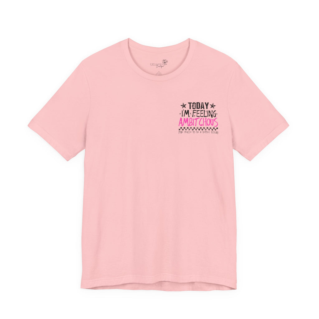 Today I Feel Ambitchous Unisex T-Shirt — Bold Funny Gift for Her