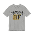 Educated AF —  Unisex Graduation T-Shirt