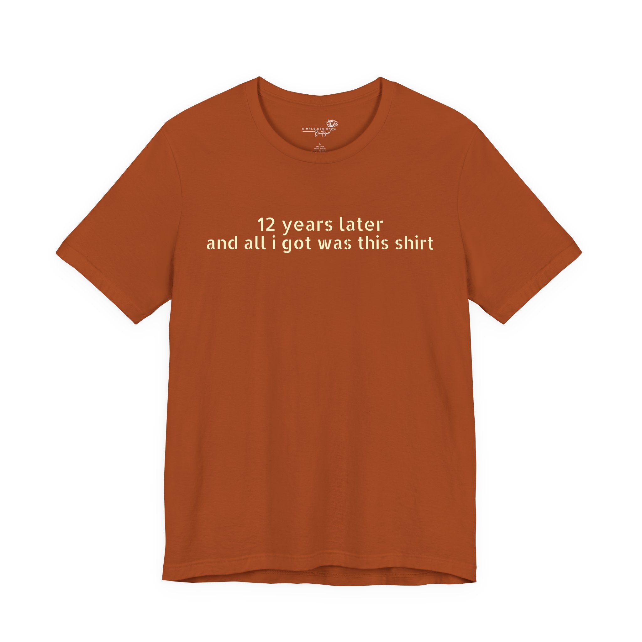 12 Years Later and All I Got Was This Shirt — Funny High School Graduation T-Shirt