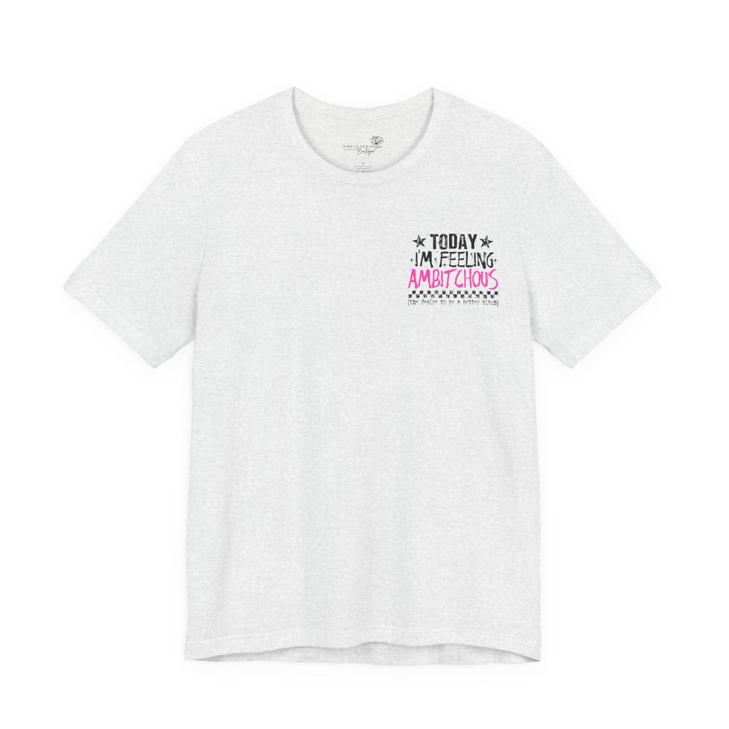 Today I Feel Ambitchous Unisex T-Shirt — Bold Funny Gift for Her