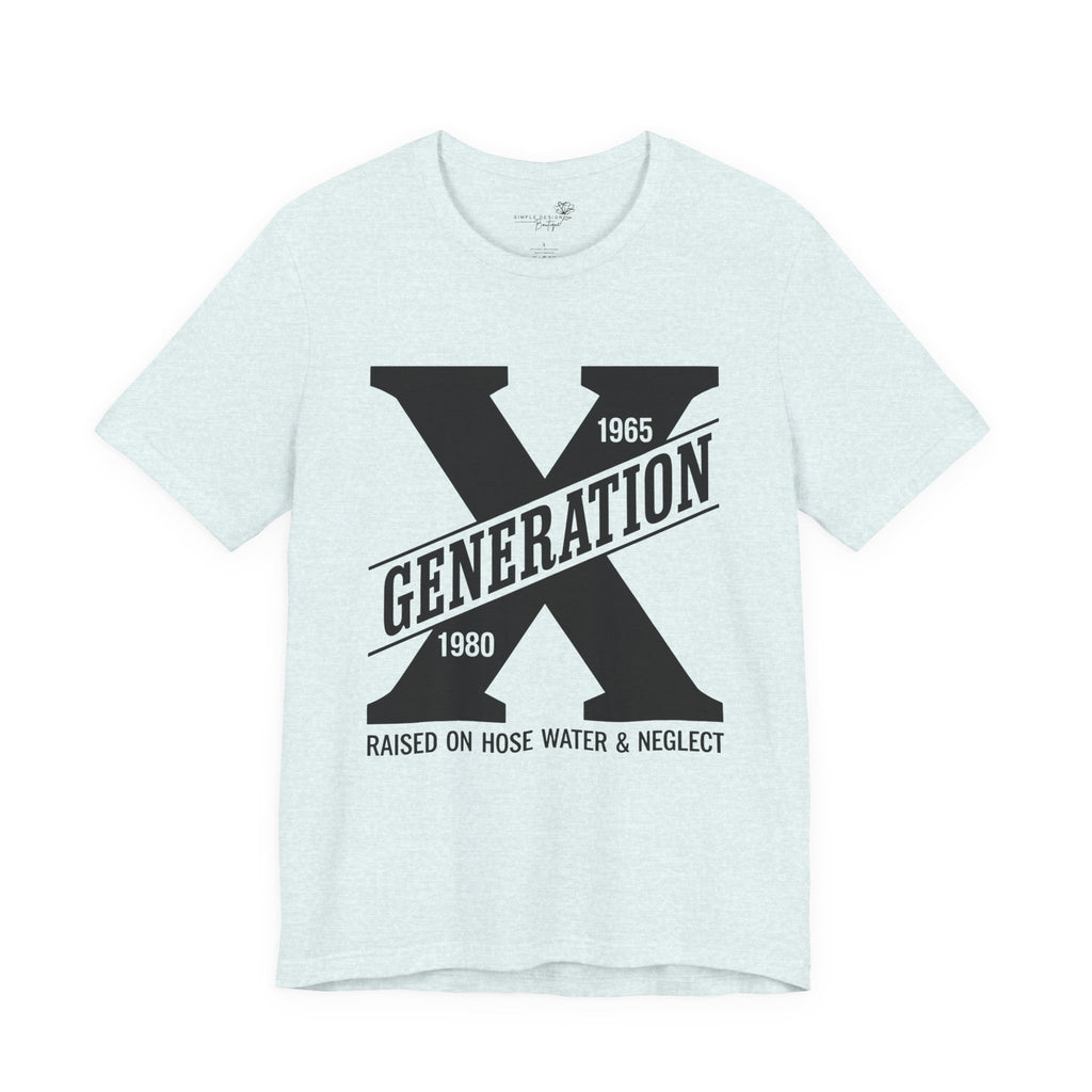 Generation X T-Shirt | Raised on Hose Water and Neglect