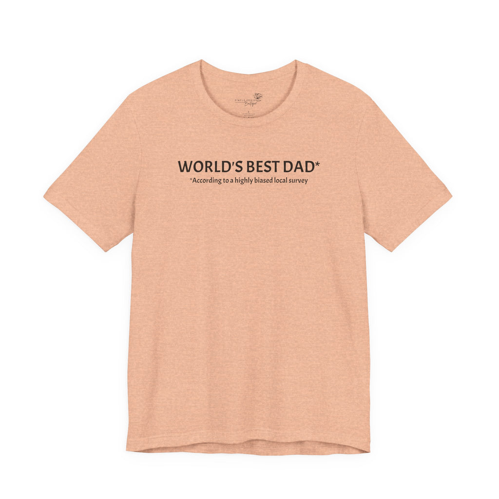 World’s Best Dad — According to a Highly Biased Local Survey | Father’s Day T-Shirt