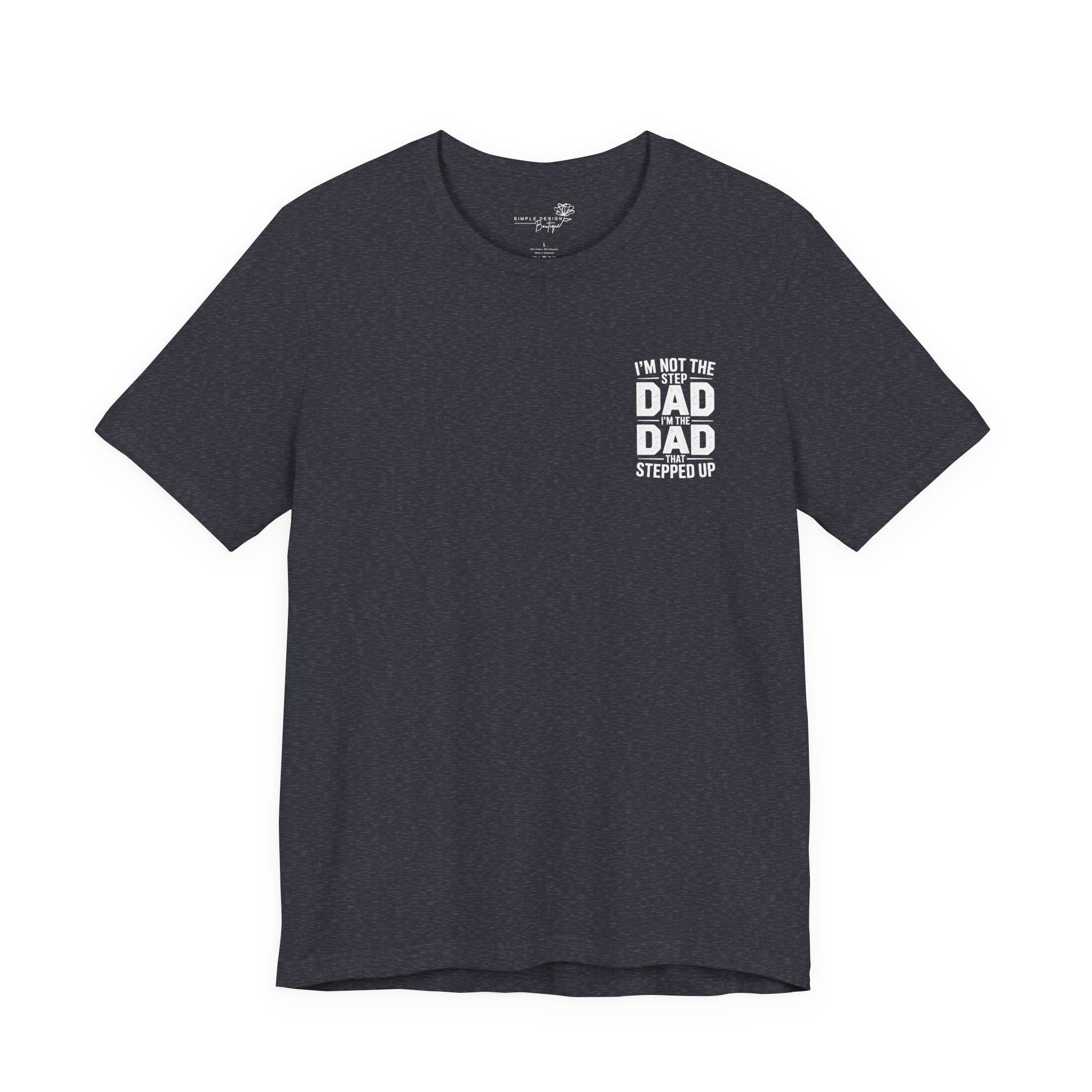 I’m Not the Step Dad, I’m the Dad That Stepped Up — Father’s Day T-Shirt