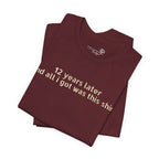 12 Years Later and All I Got Was This Shirt — Funny High School Graduation T-Shirt