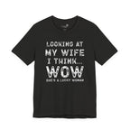 Looking at My Wife I Think Wow What a Lucky Woman T-Shirt — Funny Husband Tee